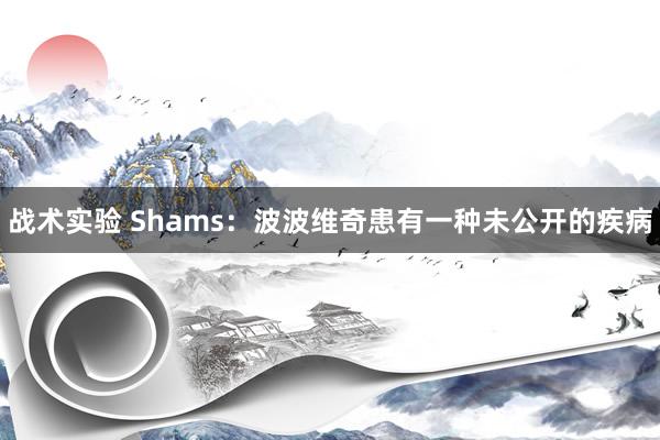 战术实验 Shams：波波维奇患有一种未公开的疾病