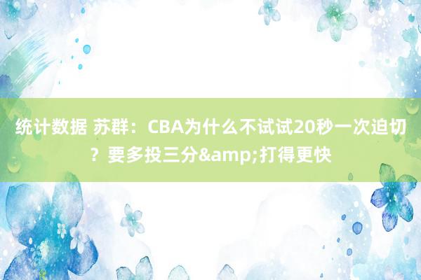 统计数据 苏群：CBA为什么不试试20秒一次迫切？要多投三分&打得更快