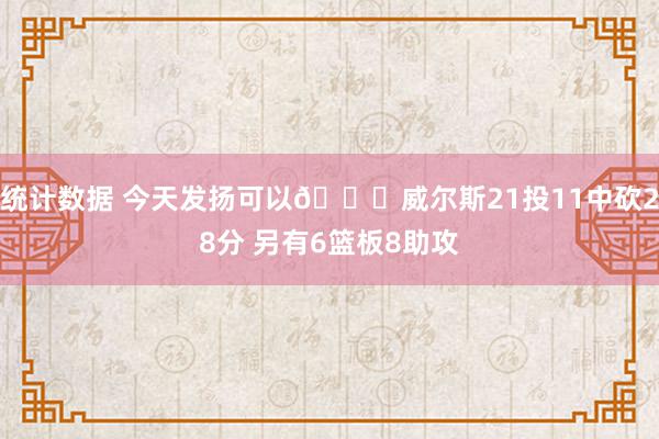 统计数据 今天发扬可以👍威尔斯21投11中砍28分 另有6篮板8助攻