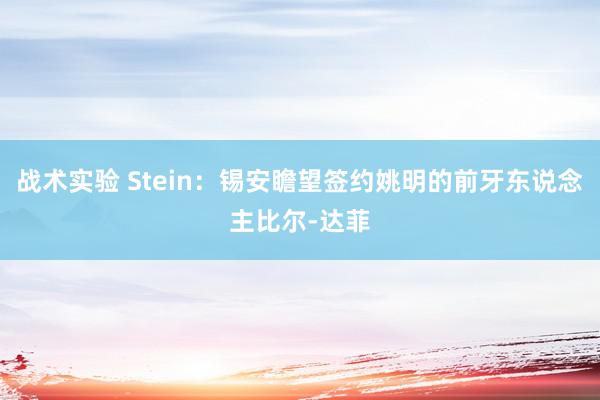 战术实验 Stein：锡安瞻望签约姚明的前牙东说念主比尔-达菲