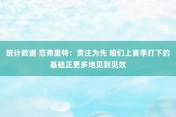 统计数据 范弗里特：贯注为先 咱们上赛季打下的基础正更多地见到见效