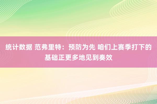 统计数据 范弗里特：预防为先 咱们上赛季打下的基础正更多地见到奏效