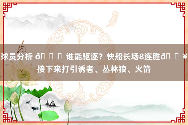 球员分析 😉谁能驱逐？快船长场8连胜🔥接下来打引诱者、丛林狼、火箭