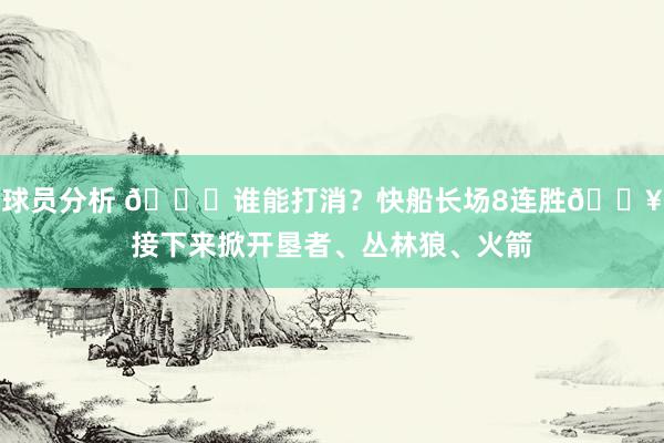 球员分析 😉谁能打消？快船长场8连胜🔥接下来掀开垦者、丛林狼、火箭