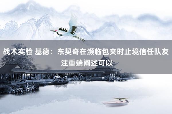 战术实验 基德：东契奇在濒临包夹时止境信任队友 注重端阐述可以