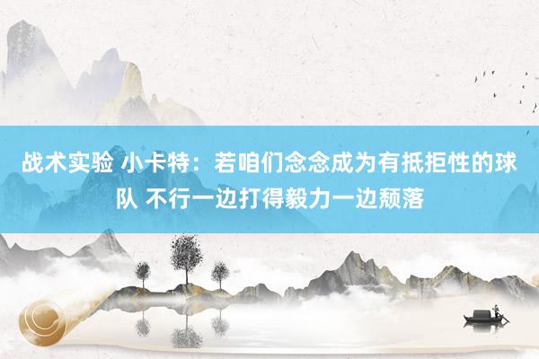 战术实验 小卡特：若咱们念念成为有抵拒性的球队 不行一边打得毅力一边颓落