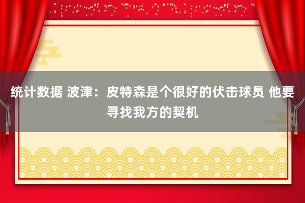 统计数据 波津：皮特森是个很好的伏击球员 他要寻找我方的契机