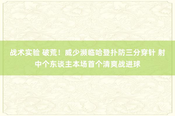 战术实验 破荒！威少濒临哈登扑防三分穿针 射中个东谈主本场首个清爽战进球