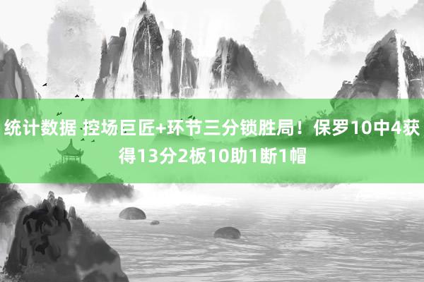 统计数据 控场巨匠+环节三分锁胜局！保罗10中4获得13分2板10助1断1帽