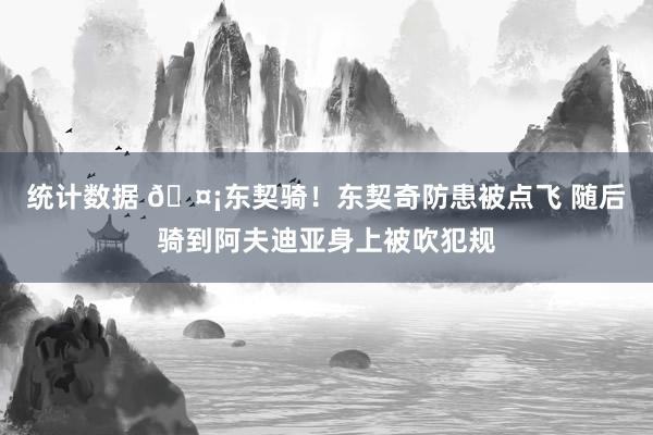 统计数据 🤡东契骑！东契奇防患被点飞 随后骑到阿夫迪亚身上被吹犯规