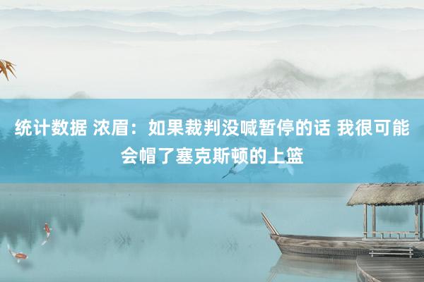 统计数据 浓眉：如果裁判没喊暂停的话 我很可能会帽了塞克斯顿的上篮