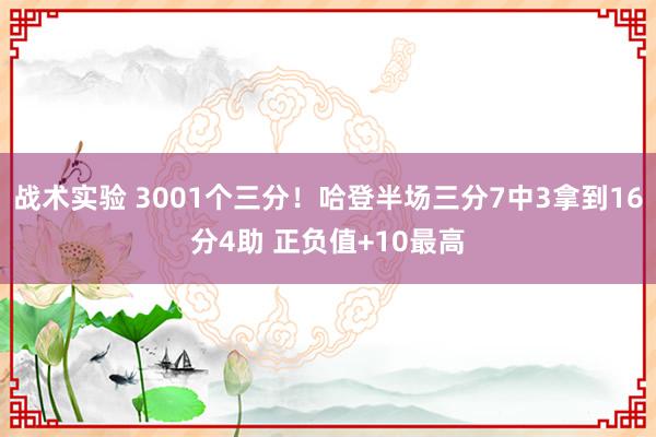 战术实验 3001个三分！哈登半场三分7中3拿到16分4助 正负值+10最高