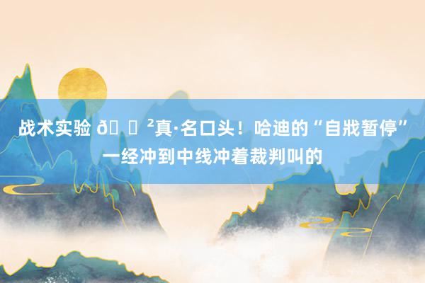 战术实验 😲真·名口头！哈迪的“自戕暂停”一经冲到中线冲着裁判叫的