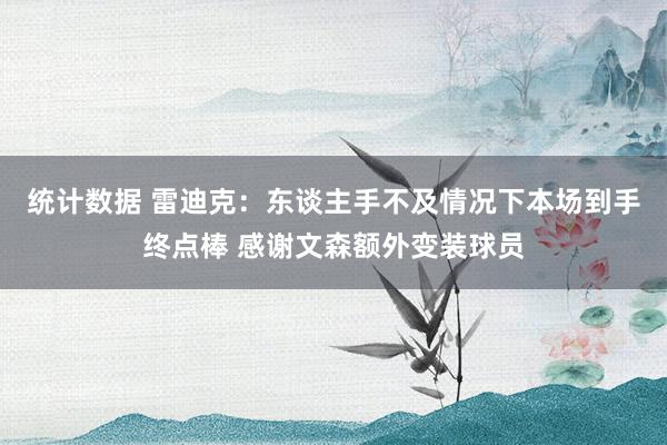 统计数据 雷迪克：东谈主手不及情况下本场到手终点棒 感谢文森额外变装球员