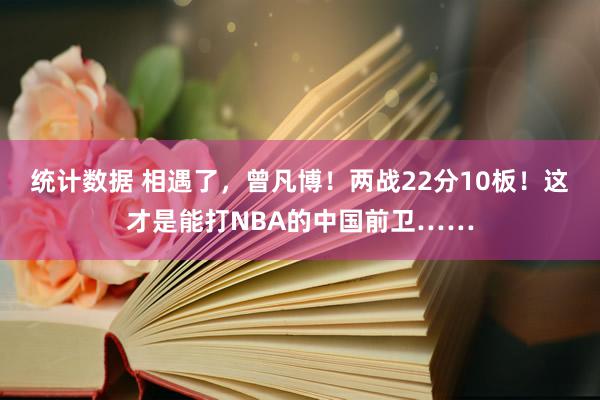 统计数据 相遇了，曾凡博！两战22分10板！这才是能打NBA的中国前卫……