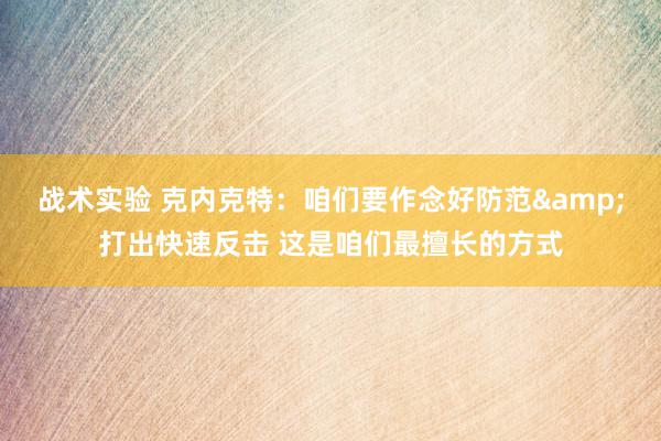 战术实验 克内克特：咱们要作念好防范&打出快速反击 这是咱们最擅长的方式