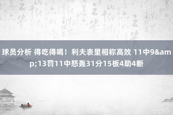 球员分析 得吃得喝！利夫表里相称高效 11中9&13罚11中怒轰31分15板4助4断