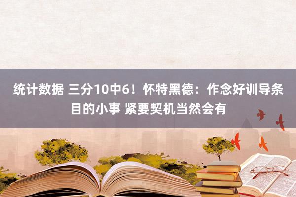 统计数据 三分10中6！怀特黑德：作念好训导条目的小事 紧要契机当然会有