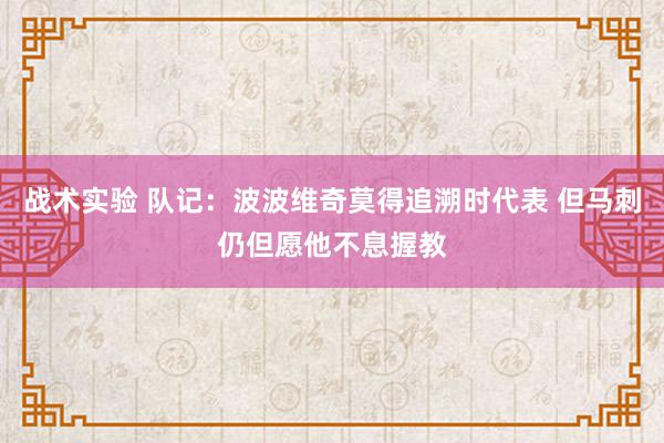 战术实验 队记：波波维奇莫得追溯时代表 但马刺仍但愿他不息握教