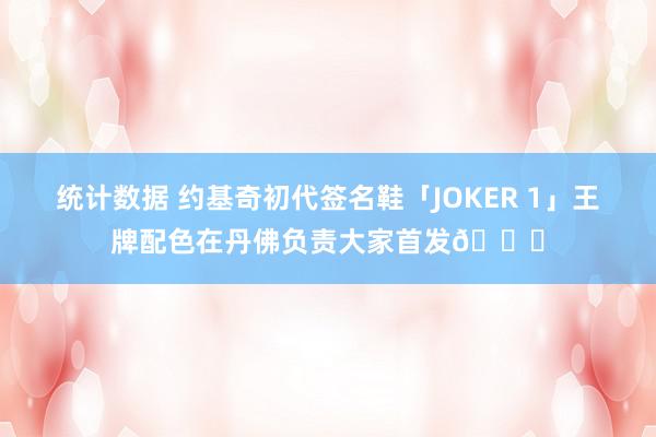 统计数据 约基奇初代签名鞋「JOKER 1」王牌配色在丹佛负责大家首发🎉