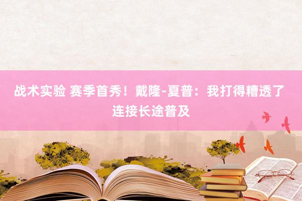 战术实验 赛季首秀！戴隆-夏普：我打得糟透了 连接长途普及