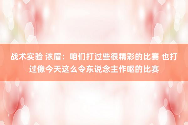 战术实验 浓眉：咱们打过些很精彩的比赛 也打过像今天这么令东说念主作呕的比赛