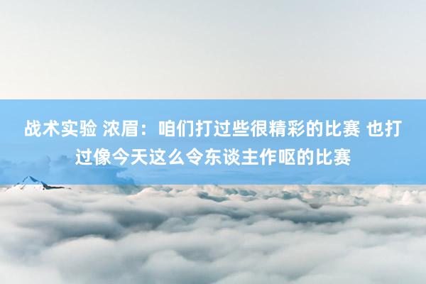 战术实验 浓眉：咱们打过些很精彩的比赛 也打过像今天这么令东谈主作呕的比赛