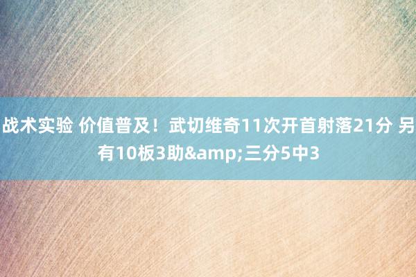 战术实验 价值普及！武切维奇11次开首射落21分 另有10板3助&三分5中3