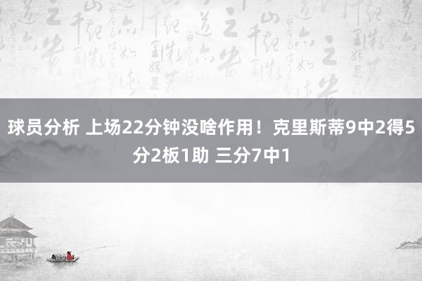 球员分析 上场22分钟没啥作用！克里斯蒂9中2得5分2板1助 三分7中1