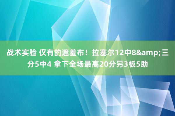 战术实验 仅有的遮羞布！拉塞尔12中8&三分5中4 拿下全场最高20分另3板5助