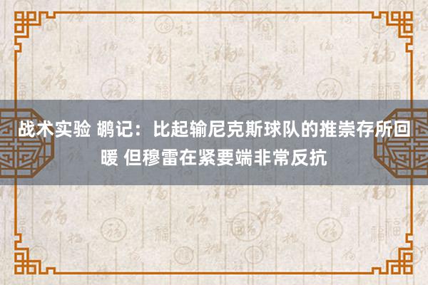 战术实验 鹕记：比起输尼克斯球队的推崇存所回暖 但穆雷在紧要端非常反抗