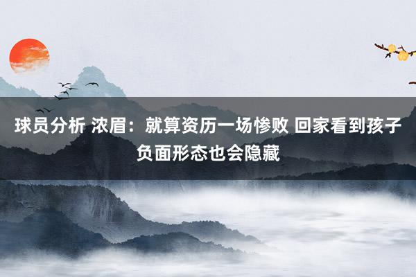 球员分析 浓眉：就算资历一场惨败 回家看到孩子负面形态也会隐藏