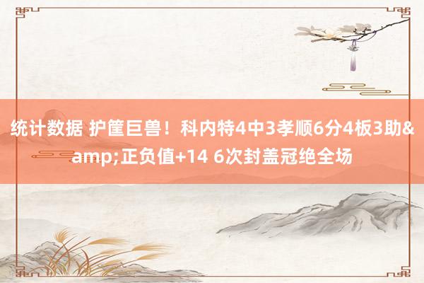 统计数据 护筐巨兽！科内特4中3孝顺6分4板3助&正负值+14 6次封盖冠绝全场