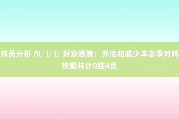 球员分析 👀好意思媒：乔治和威少本赛季对阵快船共计0胜4负