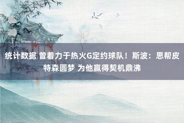 统计数据 曾着力于热火G定约球队！斯波：思帮皮特森圆梦 为他赢得契机鼎沸