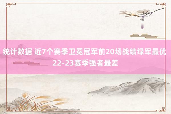 统计数据 近7个赛季卫冕冠军前20场战绩绿军最优 22-23赛季强者最差