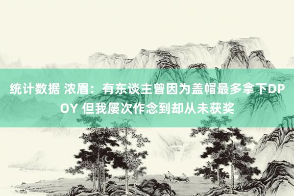 统计数据 浓眉：有东谈主曾因为盖帽最多拿下DPOY 但我屡次作念到却从未获奖