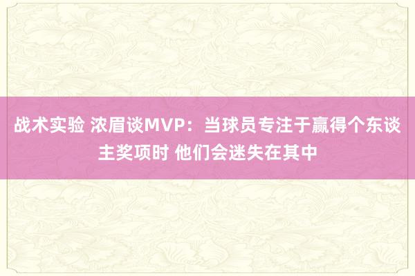 战术实验 浓眉谈MVP：当球员专注于赢得个东谈主奖项时 他们会迷失在其中