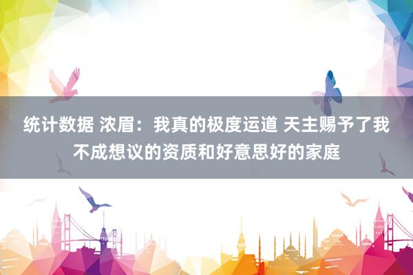 统计数据 浓眉：我真的极度运道 天主赐予了我不成想议的资质和好意思好的家庭