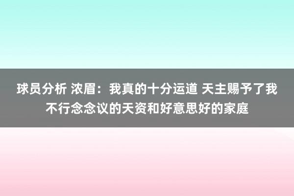 球员分析 浓眉：我真的十分运道 天主赐予了我不行念念议的天资和好意思好的家庭